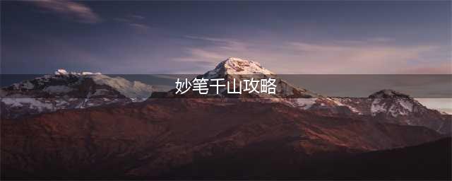 《绘真妙笔千山》全章节通关攻略大全 1/2/3/4/5章过关流程(妙笔千山攻略)