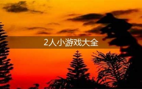 双人玩的小游戏有哪些2021 好玩的火爆双人小游戏排行榜推荐(2人小游戏大全)