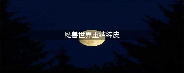 《魔兽世界》重结缔皮怎么获得 重结缔皮获取方法