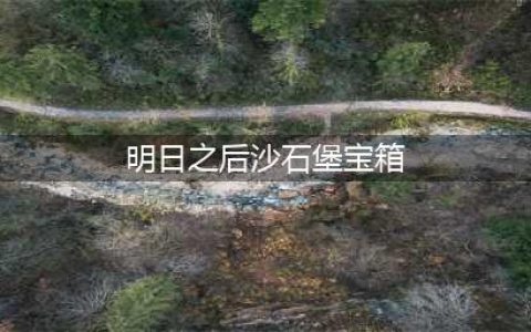《明日之后》沙石堡宝箱在哪 沙石堡宝箱位置攻略