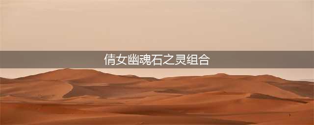 《倩女幽魂手游》偃师石之灵搭配攻略一览