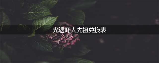 《光遇》吓人先祖兑换表