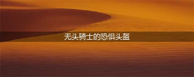 《魔兽世界》8.1无头骑士的恐惧兜帽怎么获取 获取攻略途径图文攻略(无头骑士的恐惧头盔)