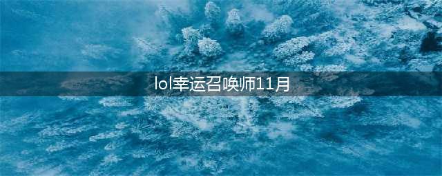 《lol》2021年11月幸运召唤师活动位置一览 2021幸运召唤师11月地址分享(lol幸运召唤师11月)