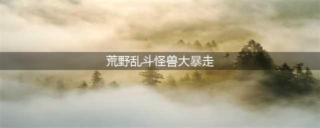 《荒野乱斗》怪兽大暴走打法攻略 怪兽大暴走怎么打(荒野乱斗怪兽大暴走)