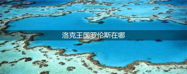 洛克王国智慧之理NPC位置大全 米多/罗宾/路易斯/拉尔夫/萌萌坐标汇总(洛克王国罗伦斯在哪)