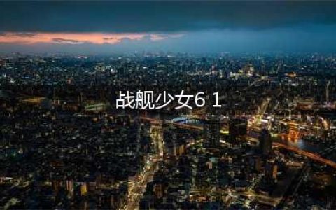 战舰少女r6-1打捞配置推荐 6-1捞u47改造技巧(战舰少女6 1)