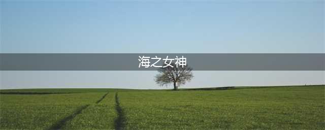 坎公骑冠剑海之女神有什么用 坎公骑冠剑海之女神效果一览(海之女神)