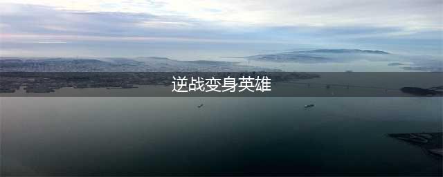 逆战变身英雄技能介绍 逆战变身英雄技能解析(逆战变身英雄)