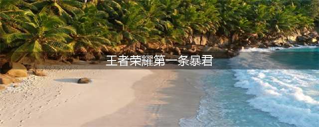 《王者荣耀》第一条暴君什么时候刷 暴君作用介绍(王者荣耀第一条暴君)