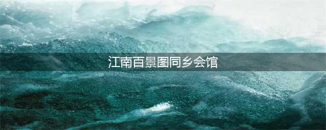江南百景图同乡会馆攻略