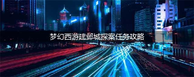 《梦幻西游》建邺城探案任务攻略 奖励及流程介绍(梦幻西游建邺城探案任务攻略)
