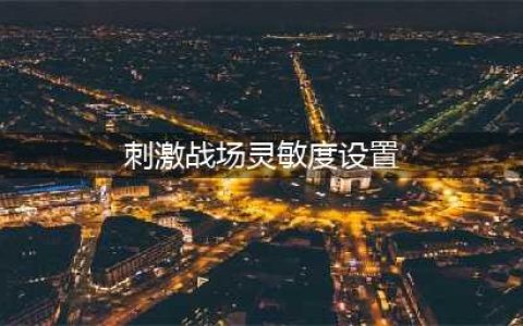 《刺激战场》吃鸡灵敏度怎么设置好 最佳灵敏度推荐(刺激战场灵敏度设置)