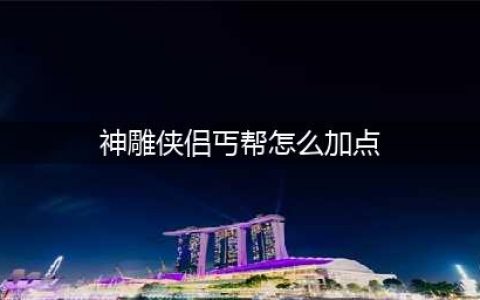 《神雕侠侣2手游》丐帮天赋怎么加点 丐帮天赋加点攻略(神雕侠侣丐帮怎么加点)