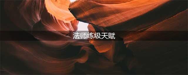 《魔兽世界》9.0法师练级天赋怎么选择9.0法师练级天赋分享(法师练级天赋)