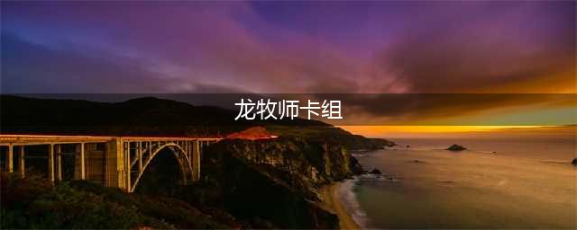 《炉石传说》龙牧师卡组搭配攻略 龙牧师卡牌组合是什么(龙牧师卡组)