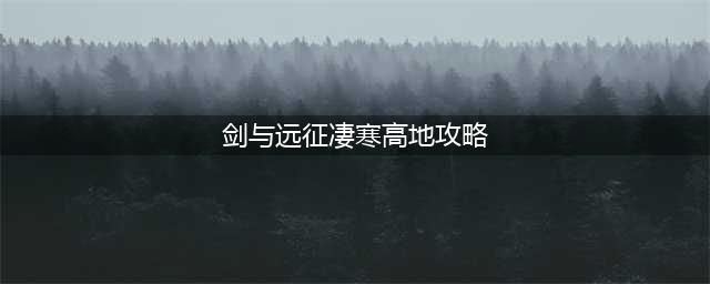 《剑与远征》凄寒高地攻略 凄寒高地路线顺序图(剑与远征凄寒高地攻略)