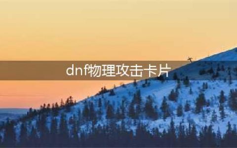 《DNF》45物攻卡有哪些 45物攻卡片汇总一览(dnf物理攻击卡片)