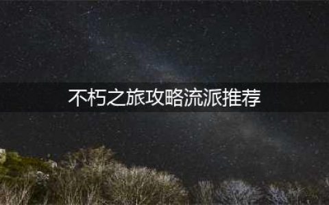 《不朽之旅》流派有哪些 新手流派选择推荐(不朽之旅攻略流派推荐)