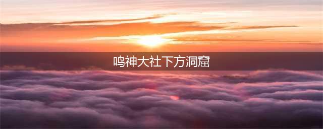 原神鸣神大社下方的洞窟进入攻略(鸣神大社下方洞窟)