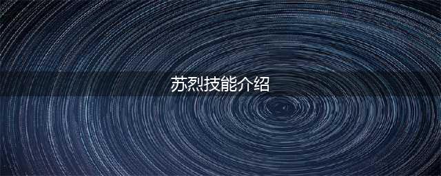 王者荣耀苏烈玩法攻略 新崛起的强力坦克(苏烈技能介绍)