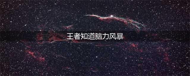 《王者荣耀》脑力风暴答题答案 王者知道二期脑力风暴答案大全(王者知道脑力风暴)