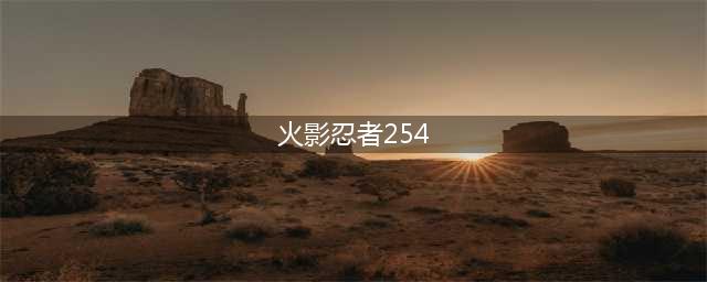 火影忍者OL火主忍考阵容搭配 火主254通关攻略(火影忍者254)