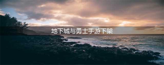 地下城与勇士手游为什么下架