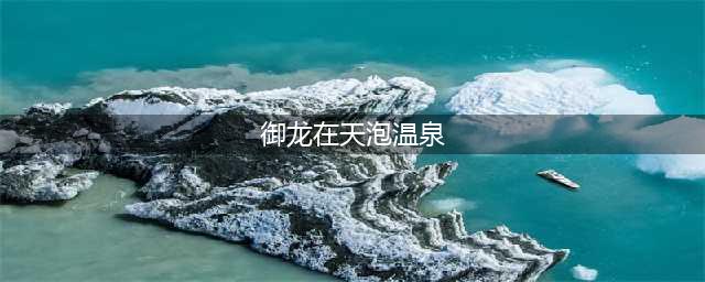 御龙在天怎么泡温泉 泡温泉玩法攻略