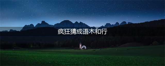 《疯狂猜成语》木和行是什么成语答案介绍(疯狂猜成语木和行)