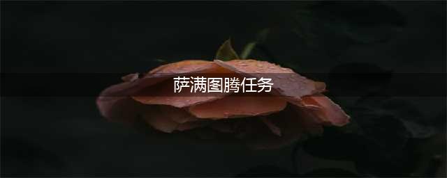 《魔兽世界怀旧服》萨满图腾任务怎么做 萨满图腾任务攻略(萨满图腾任务)