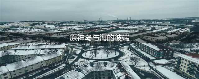 原神岛与海的彼端任务攻略