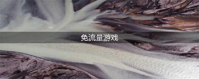 2021十大不用流量就可以玩的游戏 不用流量就可以玩的游戏有哪些(免流量游戏)