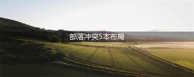 部落冲突5本最强布局是什么(部落冲突5本布局)