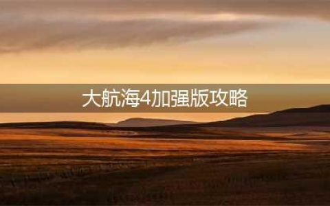 《大航海时代4威力加强版HD》新手攻略 新手开局快速发展攻略(大航海4加强版攻略)