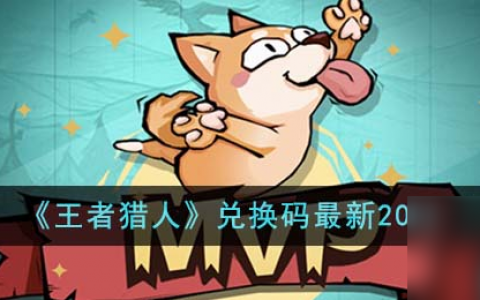 王者猎人兑换码有什么-兑换码最新2023