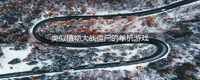 2022十大类似于植物大战僵尸的游戏 最好玩的植物大战僵尸游戏(类似植物大战僵尸的单机游戏)