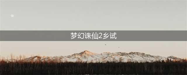 《梦幻诛仙2》游戏技巧80条 新手扫盲攻略(梦幻诛仙2乡试)