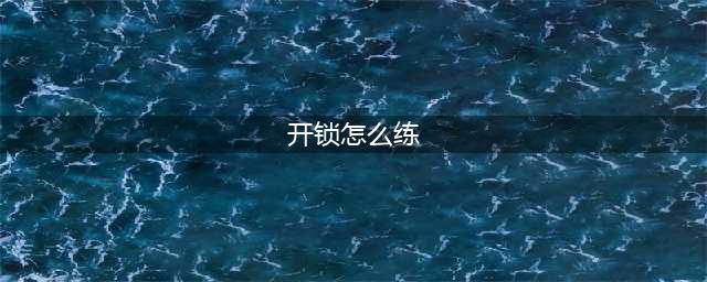 魔兽世界盗贼开锁怎么练-盗贼开锁熟练度提升方法(开锁怎么练)