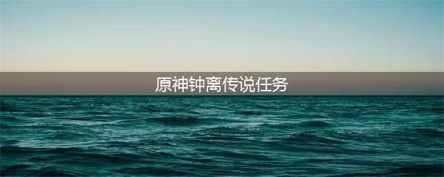 原神钟离传说任务怎么做 古闻之章石碑解锁顺序一览