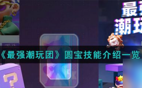最强潮玩团圆宝技能怎么样 圆宝技能介绍介绍