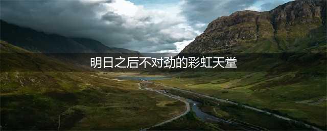 明日之后不对劲的彩虹天堂位置攻略