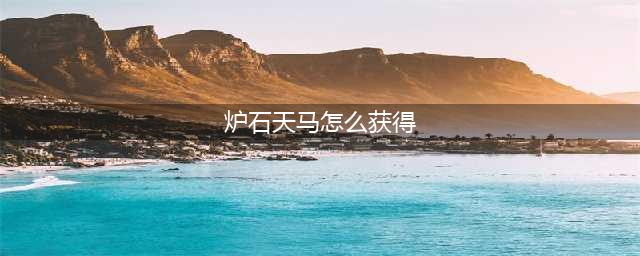 《魔兽世界》炉石天马怎么获得 炉石天马获得方法(炉石天马怎么获得)