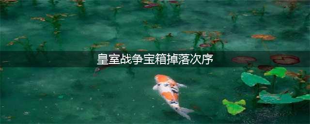 《皇室战争》宝箱掉落查询 宝箱掉落次序大全(皇室战争宝箱掉落次序)