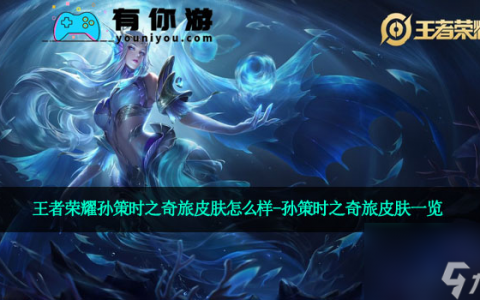 王者荣耀孙策时之奇旅皮肤怎么样-孙策时之奇旅皮肤介绍