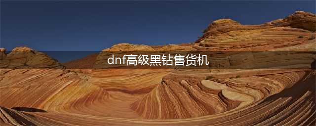 《dnf》高级黑钻售货机在哪 高级黑钻售货机位置介绍(dnf高级黑钻售货机)