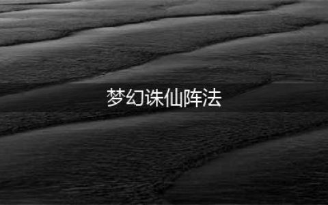 梦幻诛仙手游阵法怎么选择 阵法选择及使用技巧(梦幻诛仙阵法)