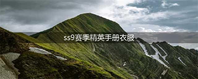 《和平精英》SS9赛季奖励套装有哪些 SS9赛季奖励一览(ss9赛季精英手册衣服)