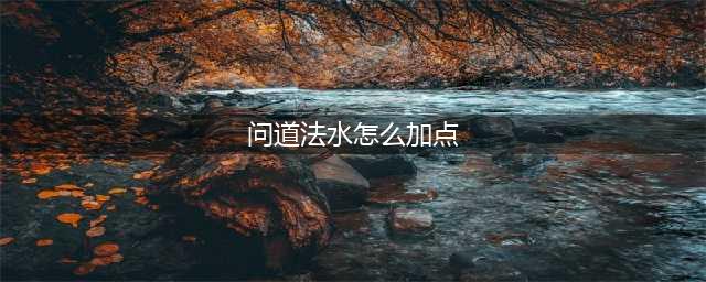 《问道手游》法水怎么加点 法水加点攻略
