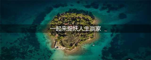《一起来捉妖》人生赢家合体怎么玩 人生赢家合体玩法攻略(一起来捉妖人生赢家)